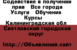 Содействие в получении прав - Все города Услуги » Обучение. Курсы   . Калининградская обл.,Светловский городской округ 